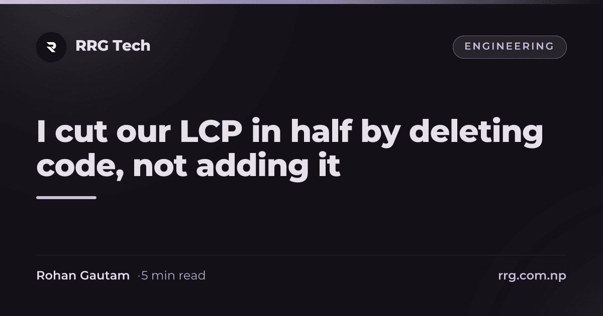 I cut our LCP in half by deleting code, not adding it